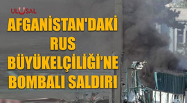 Afganistan'daki Rus Büyükelçiliği'ne bombalı saldırı